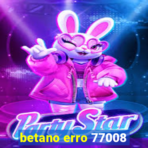 betano erro 77008